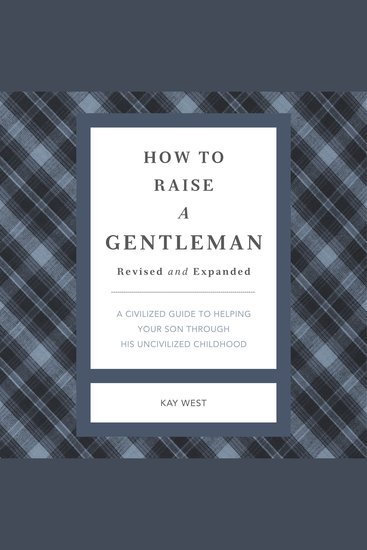 How to Raise a Gentleman Revised and Expanded - A Civilized Guide to Helping Your Son Through His Uncivilized Childhood - cover