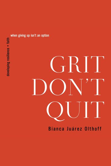Grit Don't Quit - Developing Resilience and Faith When Giving Up Isn't an Option - cover