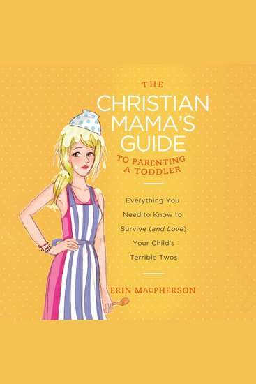 The Christian Mama's Guide to Parenting a Toddler - Everything You Need to Know to Survive (and Love) Your Child's Terrible Twos - cover