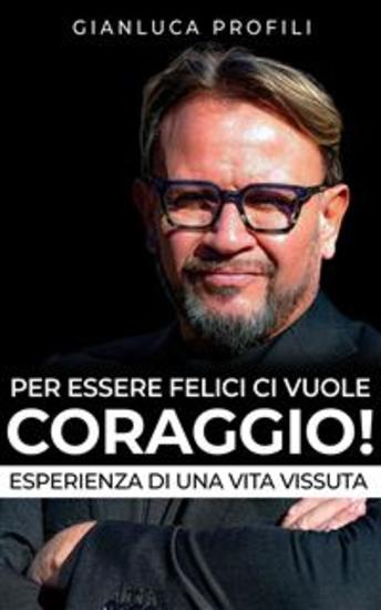 Per essere Felici ci vuole Coraggio! - Storia di un visionario - cover