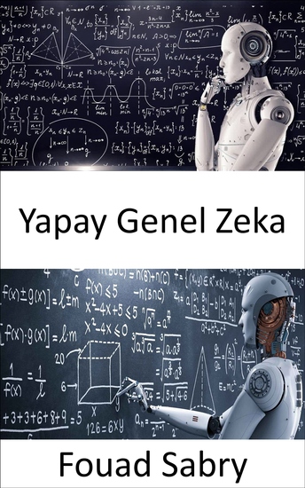 Yapay Genel Zeka - Makineler eninde sonunda insanlar kadar ve muhtemelen daha da akıllı olabilir ancak oyun henüz bitmedi - cover