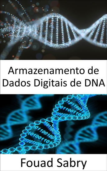 Armazenamento de Dados Digitais de DNA - Salve todos os seus ativos digitais em formato DNA - cover