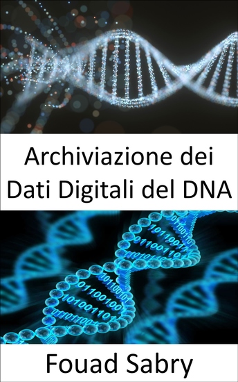 Archiviazione dei Dati Digitali del DNA - Salva tutte le tue risorse digitali in formato DNA - cover