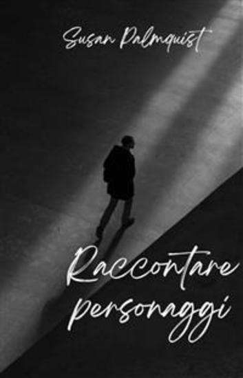 Raccontare Personaggi - Ovvero Come Creare Persone Che I Tuoi Lettori Ameranno - cover