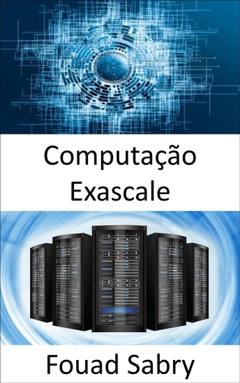 Computação Exascale - A capacidade de realizar um bilhão de bilhões de operações em um único segundo - cover