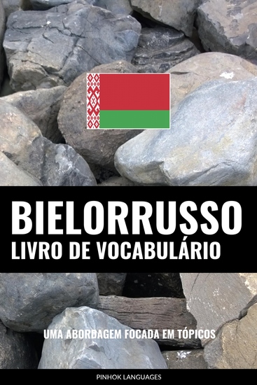 Livro de Vocabulário Bielorrusso - Uma Abordagem Focada Em Tópicos - cover