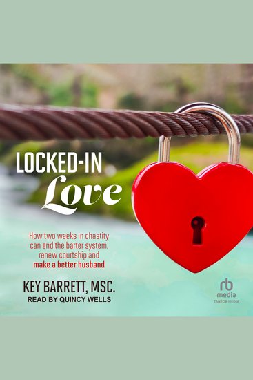 Locked-In Love - How two weeks in chastity can end the barter system renew courtship and make a better husband - cover