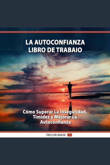 La Autoconfianza – Libro de Trabaio - Cómo superar la inseguridad timidez y mejorar la autoconfianza - cover