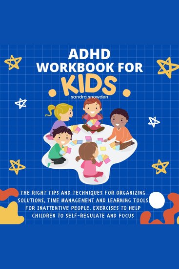 ADHD Workbook for Kids - The Right Tips and Techniques for Organizing Solutions Time Management and Learning Tools for Inattentive People Exercises to Help Children to Self-Regulate and Focus - cover