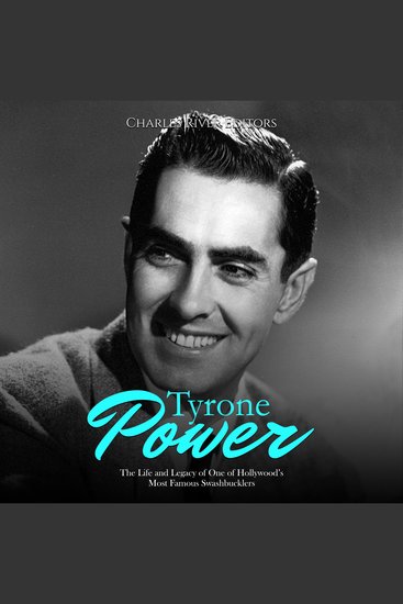 Tyrone Power: The Life and Legacy of One of Hollywood’s Most Famous Swashbucklers - cover