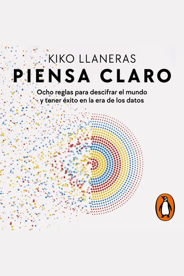 Piensa claro - Ocho reglas para descifrar el mundo y tener éxito en la era de los datos - cover