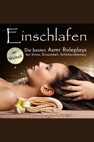 Einschlafen im Weltall Die besten Asmr Roleplays bei Stress Einsamkeit Schlafproblemen Entspannt mit "Sophia De Mar" - cover