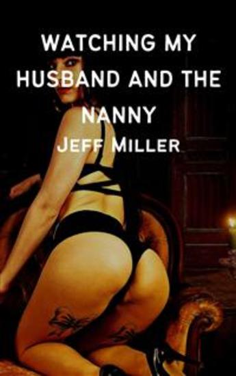 Watching My Husband And The Nanny - A Cuckquean Humiliation Romance - cover