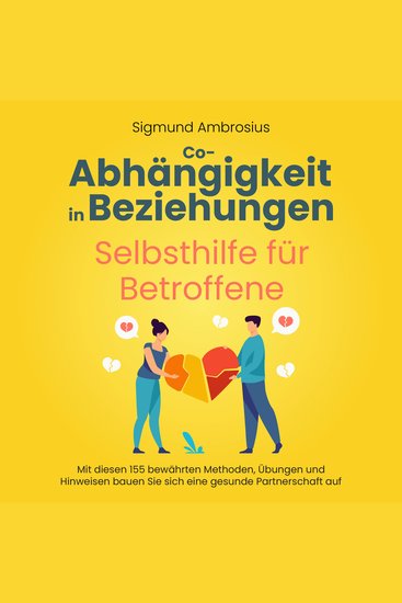 Co-Abhängigkeit in Beziehungen – Selbsthilfe für Betroffene: Mit diesen 155 bewährten Methoden Übungen und Hinweisen bauen Sie sich eine gesunde Partnerschaft auf - cover