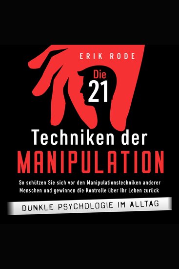 Die 21 Techniken der Manipulation – Dunkle Psychologie im Alltag: So schützen Sie sich vor den Manipulationstechniken anderer Menschen und gewinnen die Kontrolle über Ihr Leben zurück - cover