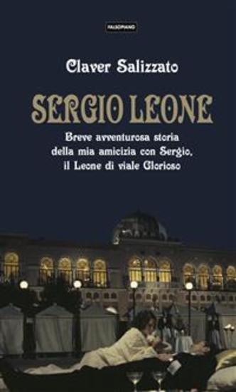 Sergio Leone - Breve avventurosa storia della mia amicizia con Sergio il Leone di viale Glorioso - cover