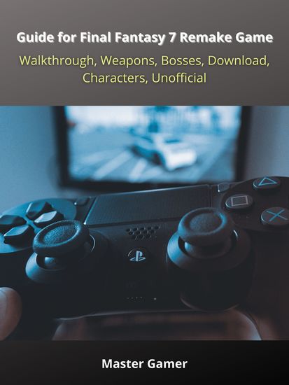 Guide for Final Fantasy 7 Remake Game PC Walkthrough Weapons Bosses Download Characters Unofficial - cover