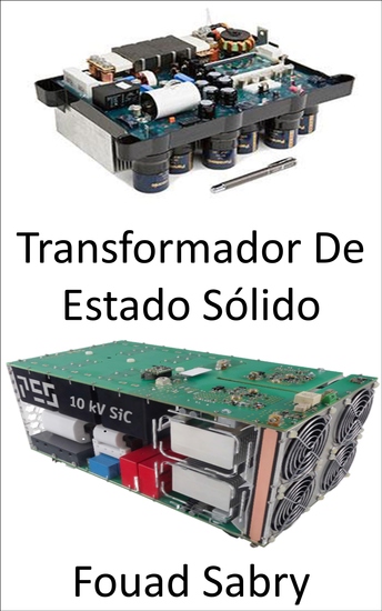 Transformador De Estado Sólido - Revolucionando a rede elétrica para qualidade de energia e eficiência energética - cover