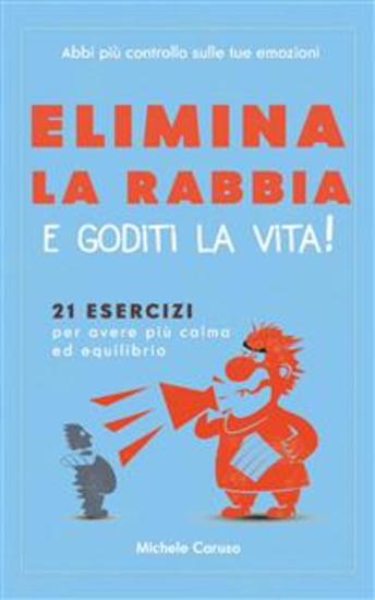 Elimina la rabbia e goditi la vita! - 21 esercizi per avere più calma ed equilibrio – abbi più controllo sulle tue emozioni - cover