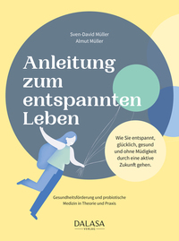 Anleitung zum entspannten Leben - Wie Sie entspannt glücklich gesund und ohne Müdigkeit durch eine aktive Zukunft gehen