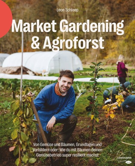 Market Gardening & Agroforst - Von Gemüse und Bäumen Grundlagen und Vorbildern oder: Wie du mit Bäumen deinen Gemüsebetrieb super resilient machst - cover