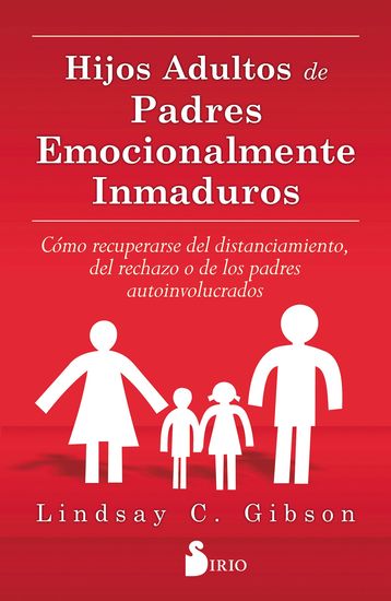 Hijos adultos de padres emocionalmente inmaduros - Como recuperarse del distanciamiento del rechazo o de los padres autoinvolucrados - cover
