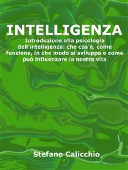 Intelligenza - Introduzione alla psicologia dell'intelligenza: che cos'è come funziona in che modo si sviluppa e come può influenzare la nostra vita - cover