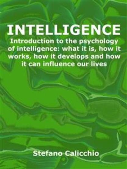 Intelligence - Introduction to the psychology of intelligence: what it is how it works how it develops and how it can influence our lives - cover
