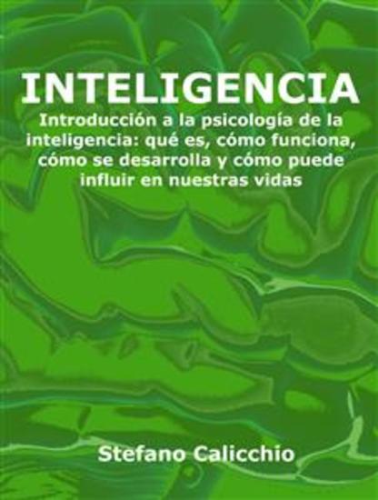 Inteligencia - Introducción a la psicología de la inteligencia: qué es cómo funciona cómo se desarrolla y cómo puede influir en nuestras vidas - cover