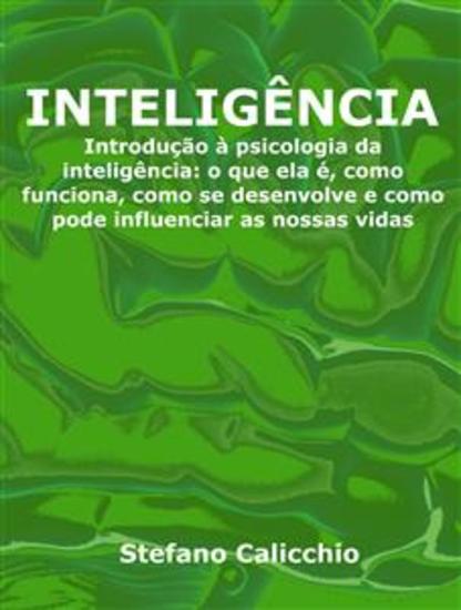 Inteligência - Introdução à psicologia da inteligência: o que ela é como funciona como se desenvolve e como pode influenciar as nossas vidas - cover
