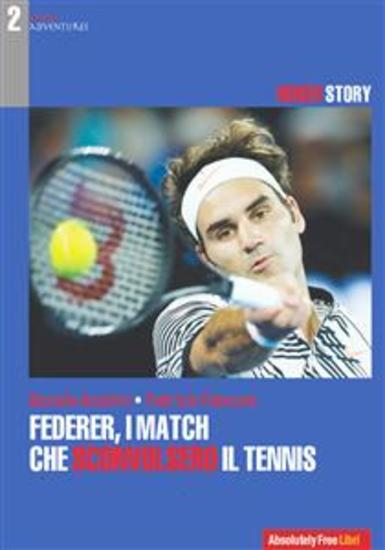 Federer i match che sconvolsero il tennis - Le quindici vittorie e i venti Slam che hanno reso unico un fuoriclasse inarrivabile - cover