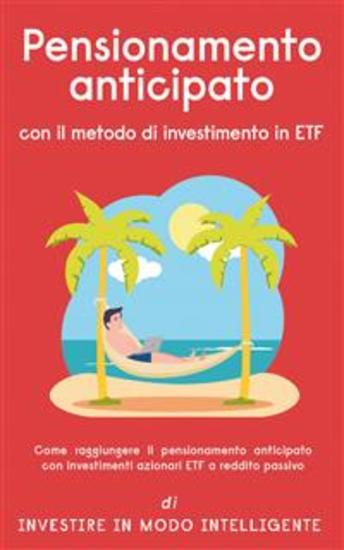 Pensionamento anticipato con il metodo di investimento in ETF - Come raggiungere il pensionamento anticipato con investimenti azionari ETF a reddito passivo - cover