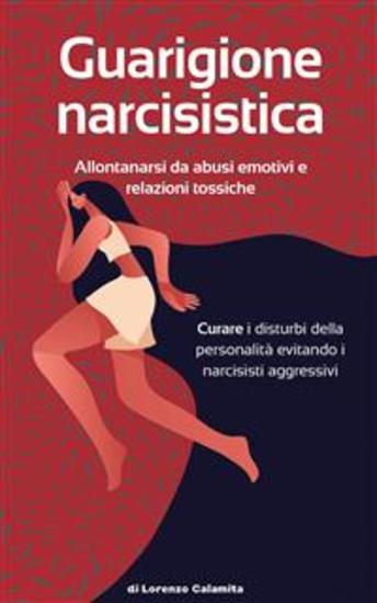 Guarigione narcisistica - Allontanarsi da abusi emotivi e relazioni tossiche Curare i disturbi della personalità evitando i narcisisti aggressivi - cover