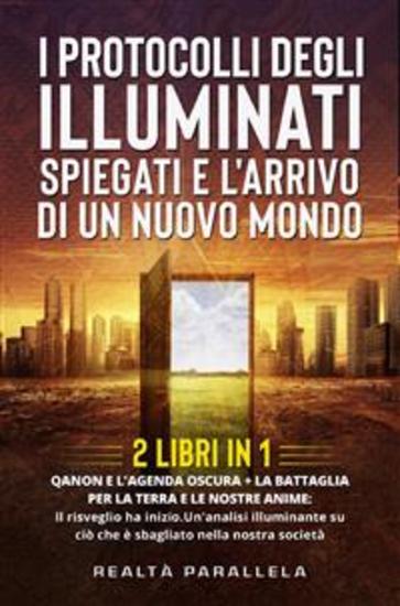 I protocolli degli Illuminati spiegati e l'arrivo di un Nuovo Mondo (2 Libri in 1) - QANON E L'AGENDA OSCURA + La Battaglia per la Terra e le nostre anime: Il risveglio ha inizioUn'analisi illuminante su ciò che è sbagliato nella nostra società - cover