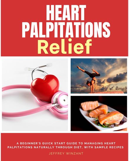 Heart Palpitations Relief - A Beginner's Quick Start Guide to Managing Heart Palpitations Naturally Through Diet with Sample Recipes - cover