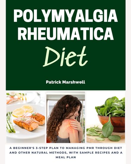 Polymyalgia Rheumatica Diet - A Beginner's 3-Step Plan to Managing PMR Through Diet and Other Natural Methods With Sample Recipes and a Meal Plan - cover