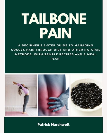 Tailbone Pain - A Beginner's 3-Step Guide to Managing Coccyx Pain Through Diet and Other Natural Methods With Sample Recipes and a Meal Plan - cover