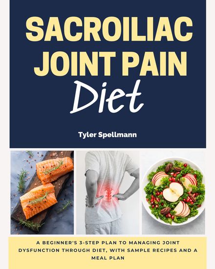 Sacroiliac Joint Pain Diet - A Beginner's 3-Step Plan to Managing Joint Dysfunction Through Diet With Sample Recipes and a Meal Plan - cover