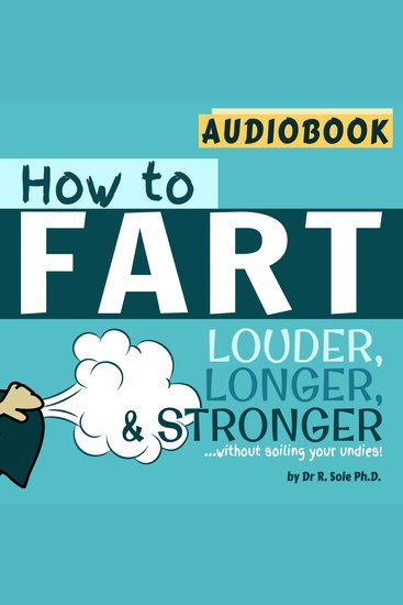 How to Fart - Louder Longer and Strongerwithout soiling your undies - by Dr R Sole PhD - Audiobook - Also learn how to fart on command fart more often and increase the smell - cover