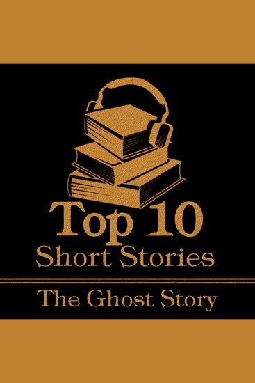 Top 10 Short Stories The - The Ghost Story - The top ten ghost stories of all time - cover