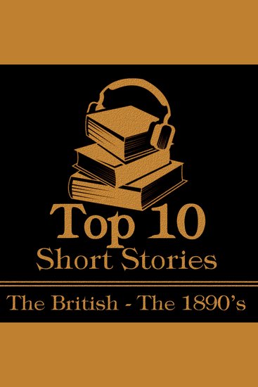 Top 10 Short Stories The - The British - The 1890's - The top ten short stories written from 1890 - 1899 by British authors - cover