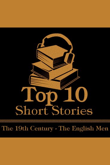 Top 10 Short Stories The - The 19th Century - The English Men - The top ten short stories written from 1800 - 1899 by English male authors - cover