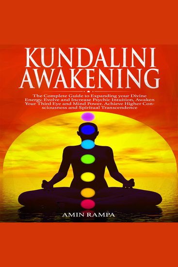 Kundalini Awakening - The Complete Guide to Expanding your Divine Energy Evolve and Increase Psychic Intuition Awaken Your Third Eye and Mind Power Achieve Higher Consciousness and Spiritual Transcendence - cover