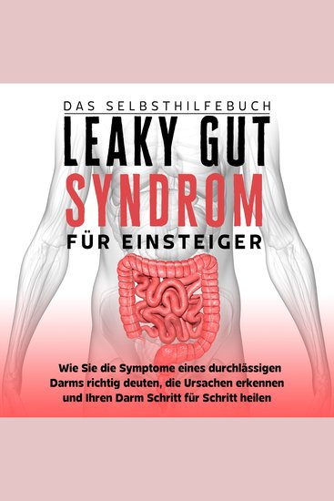 Leaky Gut Syndrom für Einsteiger - Das Selbsthilfebuch: Wie Sie die Symptome eines durchlässigen Darms richtig deuten die Ursachen erkennen und Ihren Darm Schritt für Schritt heilen - cover