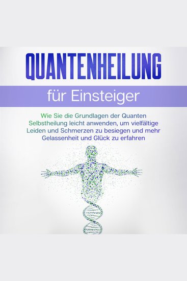 Quantenheilung für Einsteiger: Wie Sie die Grundlagen der Quanten Selbstheilung leicht anwenden um vielfältige Leiden und Schmerzen zu besiegen und mehr Gelassenheit und Glück zu erfahren - cover