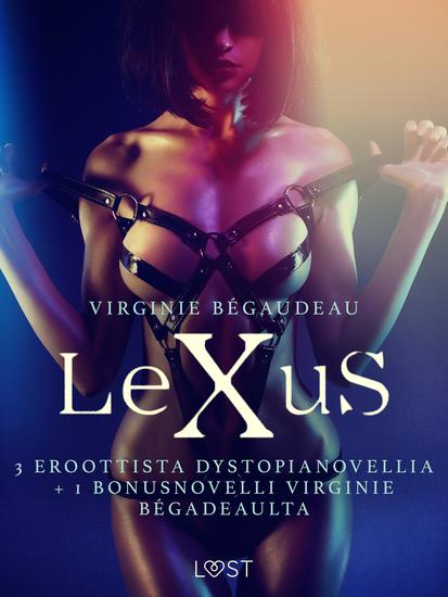 Lexus: 3 eroottista dystopianovellia + 1 bonusnovelli Virginie Bégadeaulta - cover