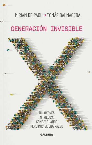 Generación invisible - Ni jóvenes ni viejos: cómo y cuándo perdimos el liderazgo - cover