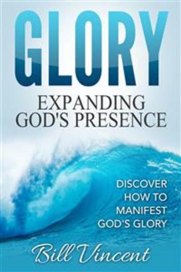 Glory: Expanding God's Presence - Discover How to Manifest God's Glory - cover