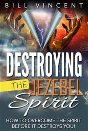 Destroying the Jezebel Spirit - How to Overcome the Spirit Before It Destroys You! - cover