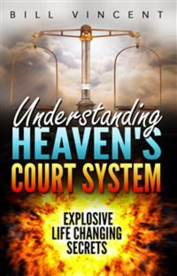 Understanding Heaven's Court System - Explosive Life Changing Secrets - cover
